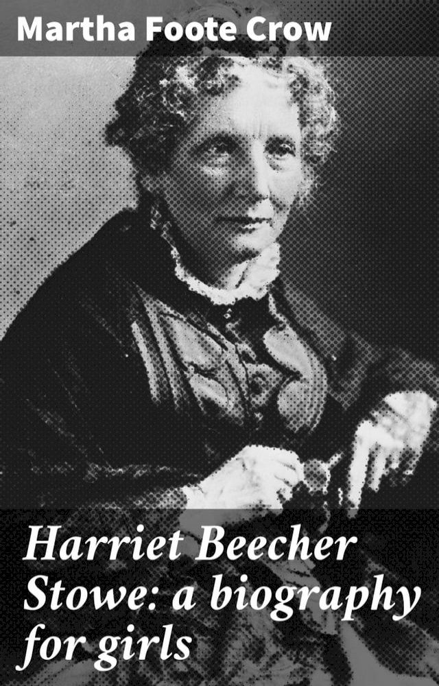  Harriet Beecher Stowe: a biography for girls(Kobo/電子書)