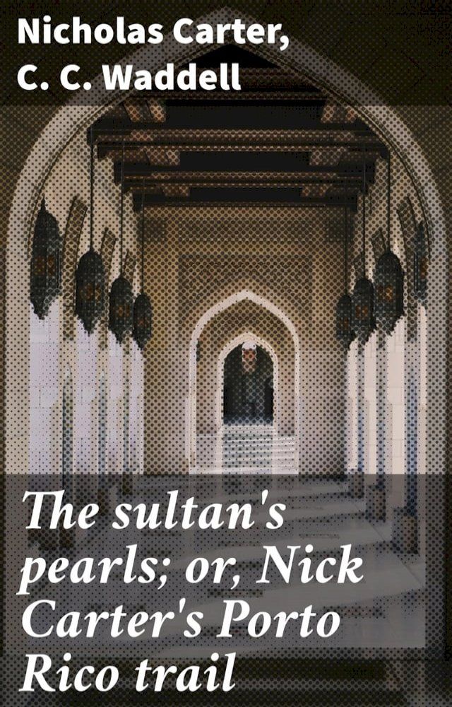  The sultan's pearls; or, Nick Carter's Porto Rico trail(Kobo/電子書)