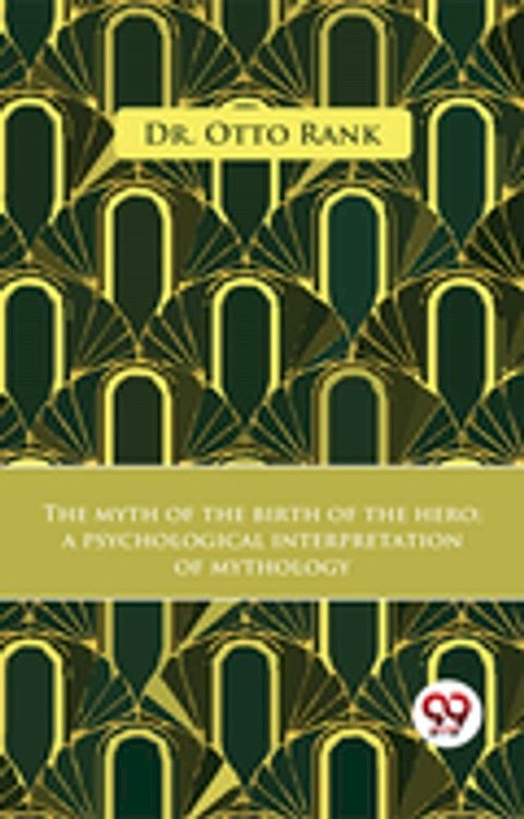 The Myth Of The Birth Of The Hero A Psychological Interpretation Of Mythology(Kobo/電子書)