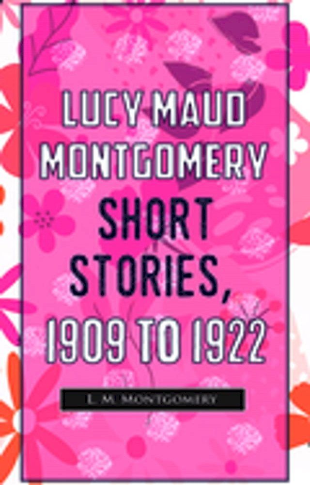  Lucy Maud Montgomery Short Stories, 1909 To 1922(Kobo/電子書)