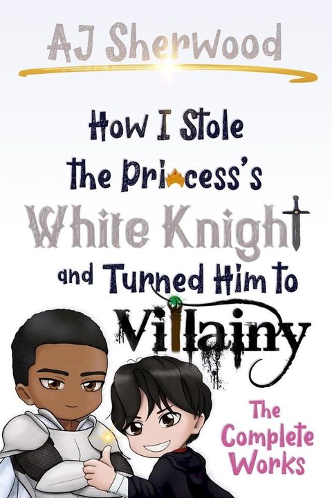 How I Stole the Princess's White Knight and Turned Him to Villainy - The Complete Works(Kobo/電子書)