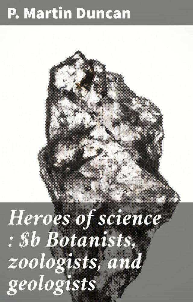  Heroes of science : Botanists, zoologists, and geologists(Kobo/電子書)