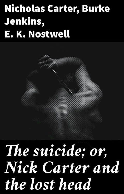 The suicide; or, Nick Carter and the lost head(Kobo/電子書)