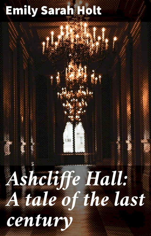  Ashcliffe Hall: A tale of the last century(Kobo/電子書)