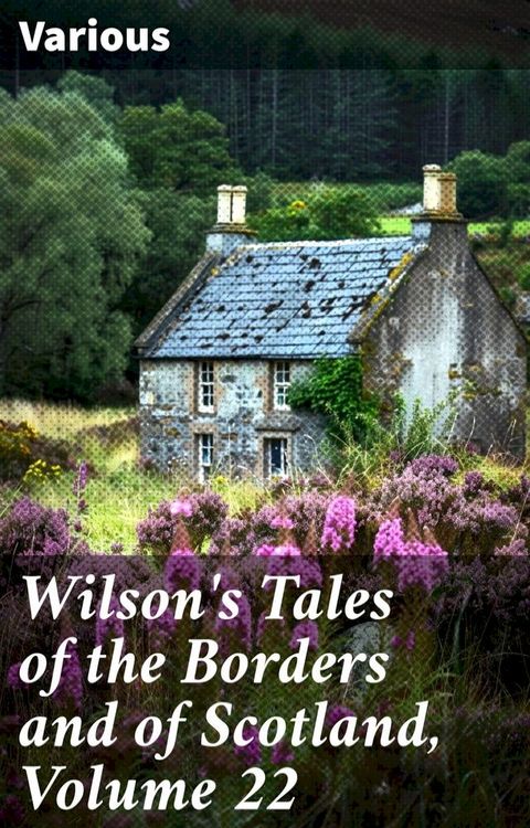 Wilson's Tales of the Borders and of Scotland, Volume 22(Kobo/電子書)