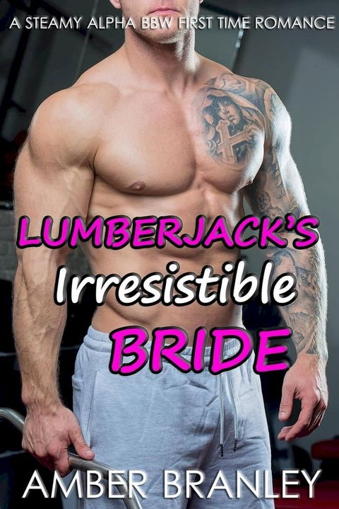 Lumberjack's Irresistible Bride (A Steamy Alpha BBW First Time Romance)(Kobo/電子書)