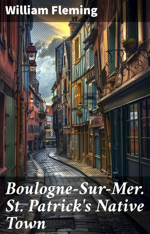 Boulogne-Sur-Mer. St. Patrick's Native Town(Kobo/電子書)