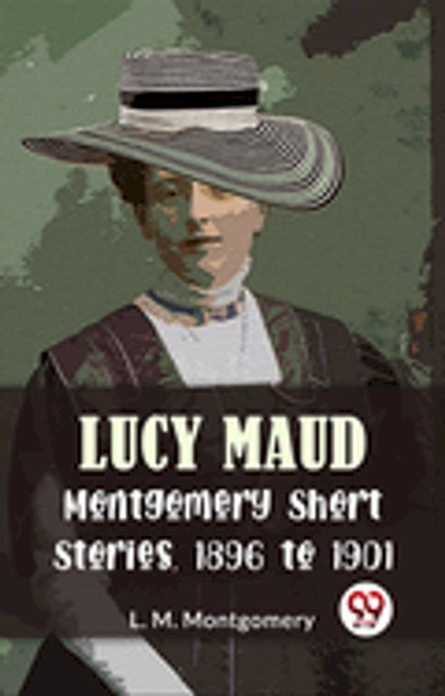  Lucy Maud Montgomery Short Stories, 1896 To 1901(Kobo/電子書)