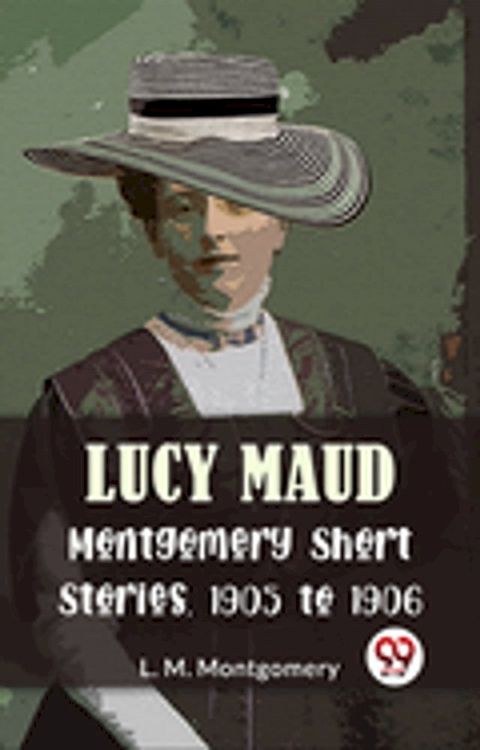 Lucy Maud Montgomery Short Stories, 1905 To 1906(Kobo/電子書)