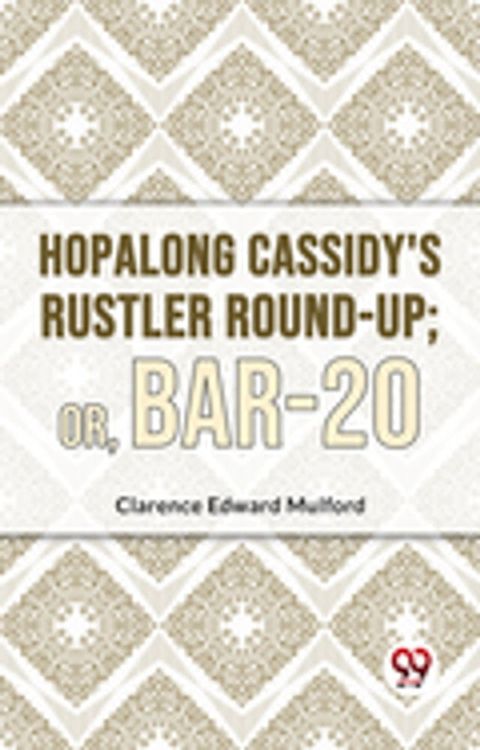 Hopalong Cassidy'S Rustler Round-Up; Or, Bar-20(Kobo/電子書)