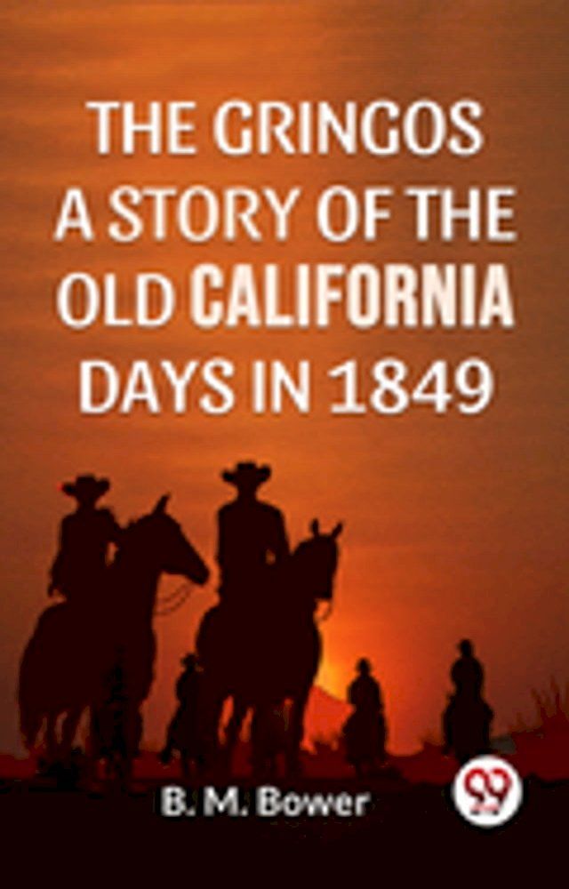  The Gringos A Story Of The Old California Days In 1849(Kobo/電子書)