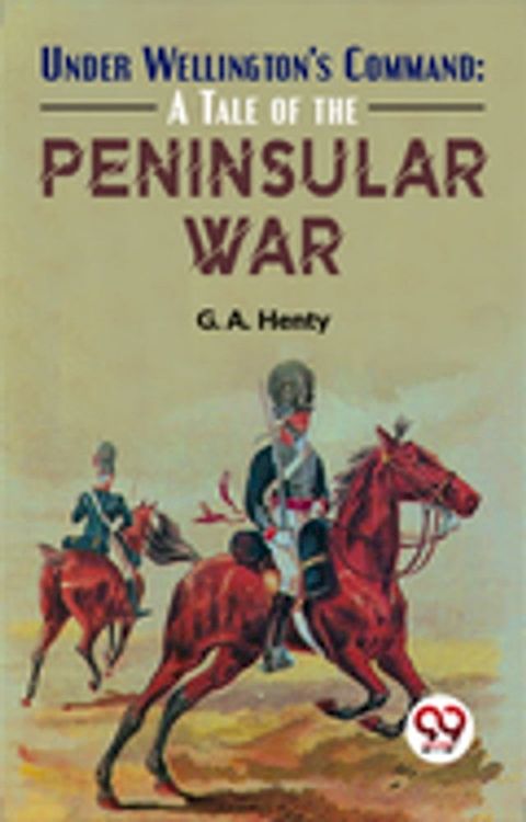 Under Wellington'S Command: A Tale Of The Peninsular War(Kobo/電子書)