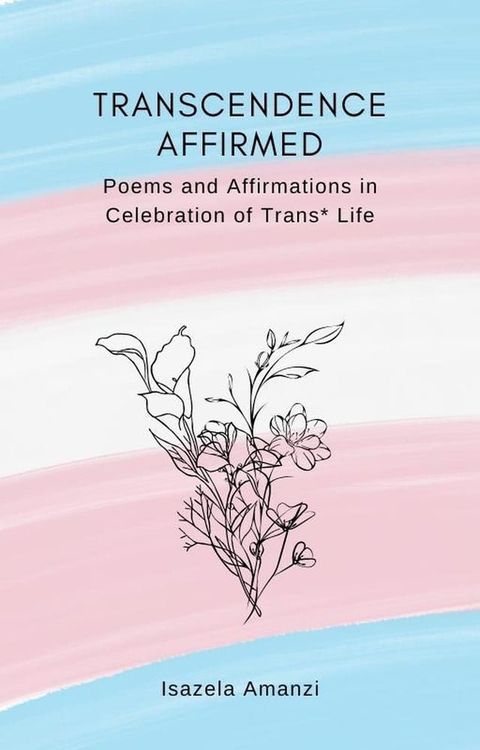 Transcendence Affirmed: Poems and Affirmations in Celebration of Trans* Life(Kobo/電子書)