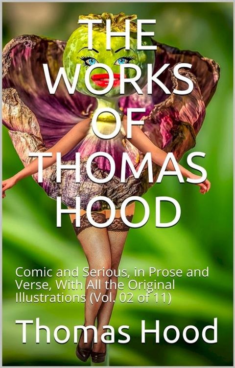 The Works of Thomas Hood; Vol. 02 (of 11) / Comic and Serious, in Prose and Verse, With All the Original / Illustrations(Kobo/電子書)