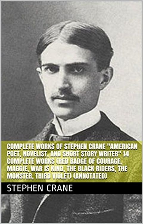 Complete Works of Stephen Crane "American Poet, Novelist, and Short Story Writer"! 14 Complete Works (Red Badge of Courage, Maggie, War is Kind, The Black Riders, The Monster, Third Violet) (Annotated)(Kobo/電子書)