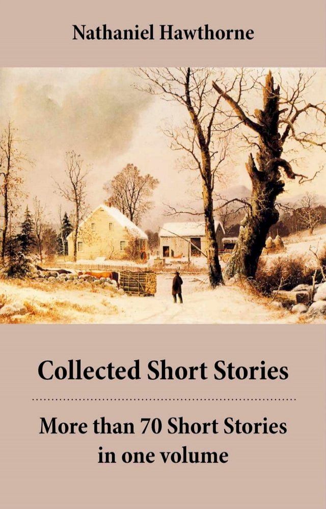  Collected Short Stories: More than 70 Short Stories in one volume: Twice-Told Tales + Mosses from an Old Manse, and other stories + The Snow Image and other stories(Kobo/電子書)