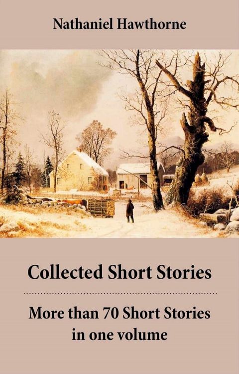 Collected Short Stories: More than 70 Short Stories in one volume: Twice-Told Tales + Mosses from an Old Manse, and other stories + The Snow Image and other stories(Kobo/電子書)