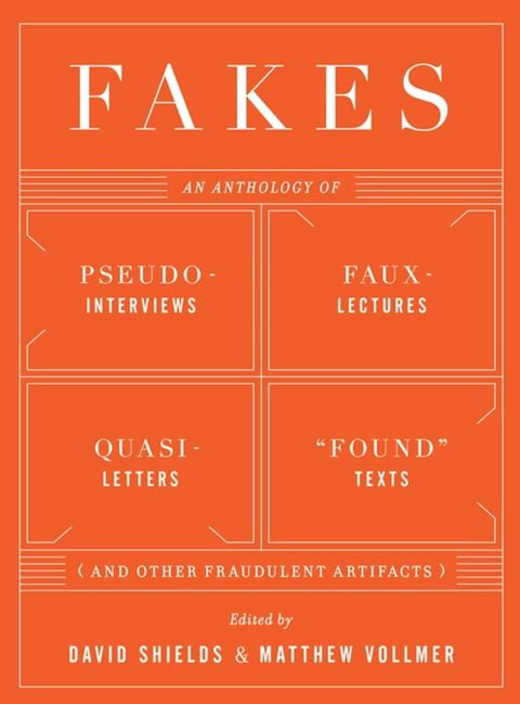 Fakes: An Anthology of Pseudo-Interviews, Faux-Lectures, Quasi-Letters, "Found" Texts, and Other Fraudulent Artifacts(Kobo/電子書)