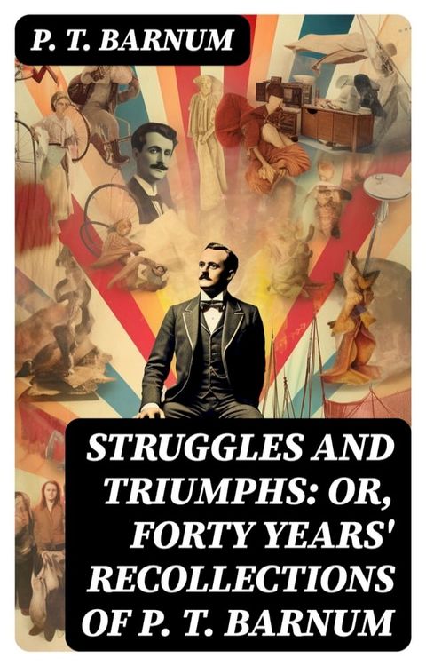 Struggles and Triumphs: or, Forty Years' Recollections of P. T. Barnum(Kobo/電子書)