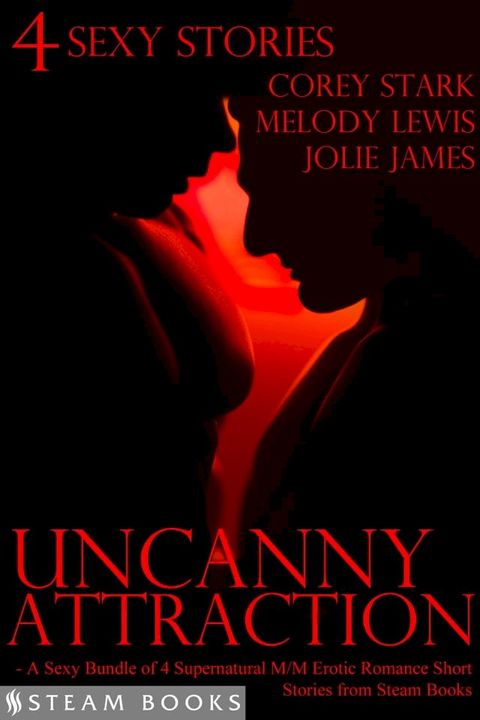 Uncanny Attraction - A Sexy Bundle of 4 Supernatural M/M Erotic Romance Short Stories from Steam Books(Kobo/電子書)