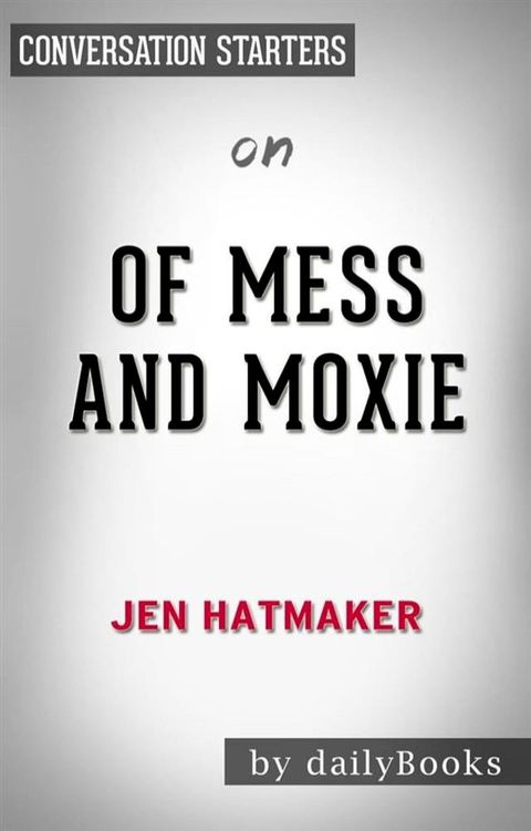 Of Mess and Moxie: Wrangling Delight Out of This Wild and Glorious Life: by Jen Hatmaker​​​​​​​  Conversation Starters(Kobo/電子書)