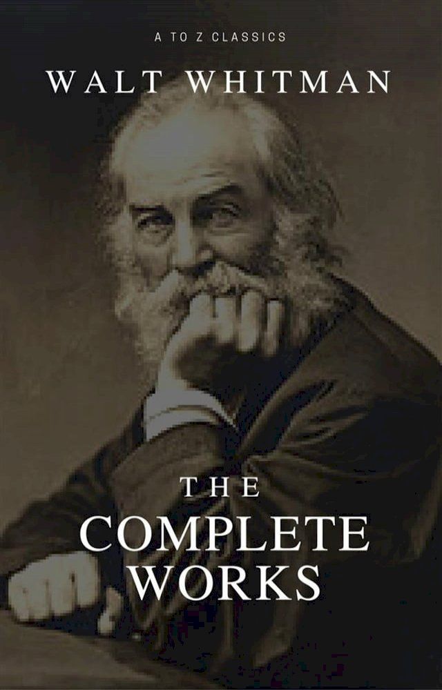  The Complete Walt Whitman: Drum-Taps, Leaves of Grass, Patriotic Poems, Complete Prose Works, The Wound Dresser, Letters (Best Navigation, Active TOC) (A to Z Classics)(Kobo/電子書)