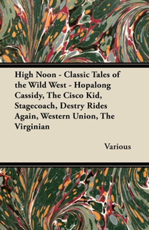 High Noon - Classic Tales of the Wild West - Hopalong Cassidy, the Cisco Kid, Stagecoach, Destry Rides Again, Western Union, the Virginian(Kobo/電子書)