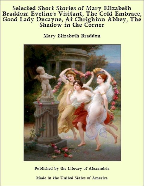 Selected Short Stories of Mary Elizabeth Braddon: Eveline's Visitant, The Cold Embrace, Good Lady Ducayne, At Chrighton Abbey, The Shadow in the Corner(Kobo/電子書)