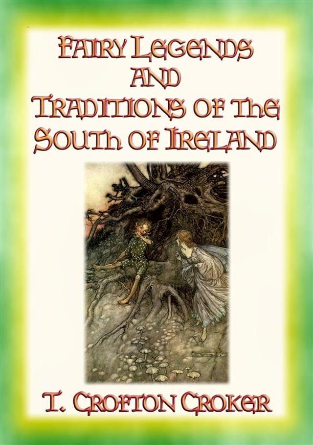  FAIRY LEGENDS AND TRADITIONS OF THE SOUTH OF IRELAND - 40 Folk and Fairy Legends - 40 Celtic Legends and Tales(Kobo/電子書)