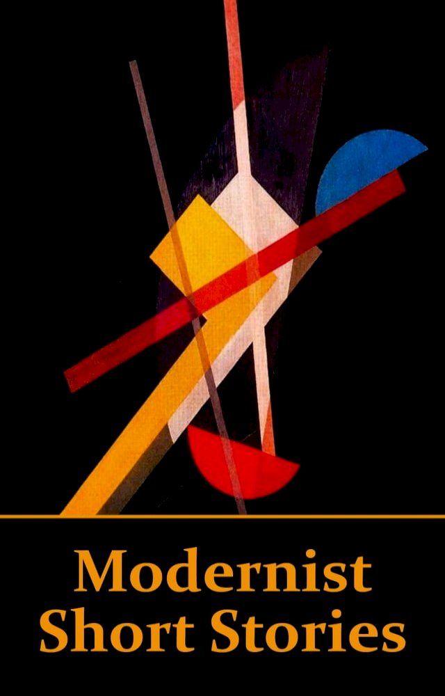  Modernist Short Stories: The literary movement influenced by sources such as Nietzsche, Darwin & Einstein(Kobo/電子書)