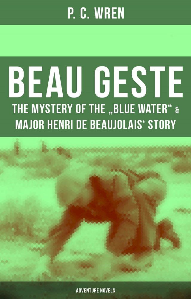  Beau Geste: The Mystery of the "Blue Water" & Major Henri De Beaujolais' Story (Adventure Novels)(Kobo/電子書)