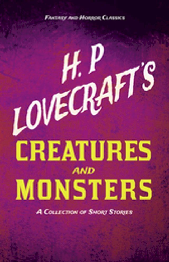  H. P. Lovecraft's Creatures and Monsters - A Collection of Short Stories (Fantasy and Horror Classics)(Kobo/電子書)