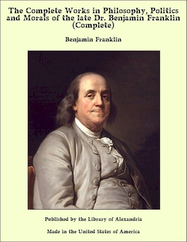  The Complete Works in Philosophy, Politics and Morals of the late Dr. Benjamin Franklin (Complete)(Kobo/電子書)