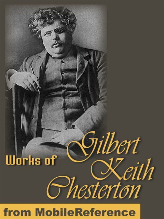  Works Of Gilbert Keith Chesterton: (350+ Works) Includes The Innocence Of Father Brown, The Man Who Was Thursday, Orthodoxy, Heretics, The Napoleon Of Notting Hill, What's Wrong With The World & More (Mobi Collected Works)(Kobo/電子書)