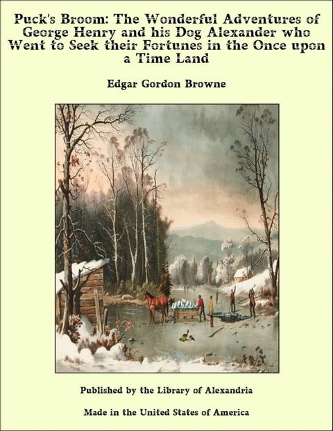 Puck's Broom: The Wonderful Adventures of George Henry and his Dog Alexander who Went to Seek their Fortunes in the Once upon a Time Land(Kobo/電子書)