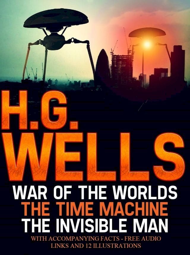  H.G Wells: The War of the Worlds, The Time Machine, The Invisible Man with Accompanying Facts, Free Audio links, and 12 Illustrations.(Kobo/電子書)