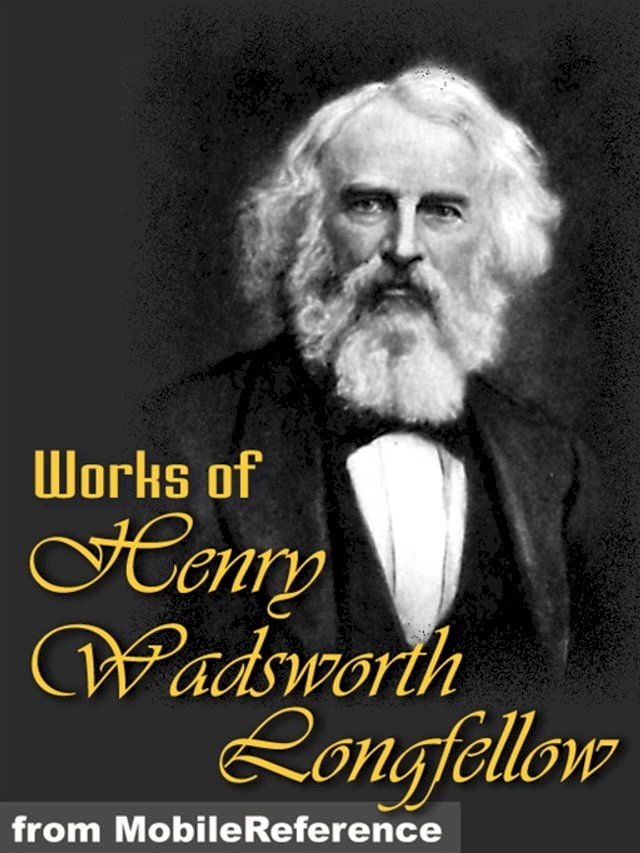  Works Of Henry Wadsworth Longfellow: (100+ Works) Includes The Song Of Hiawatha, Evangeline, Translation Of Dante's The Divine Comedy, And More. (Mobi Collected Works)(Kobo/電子書)