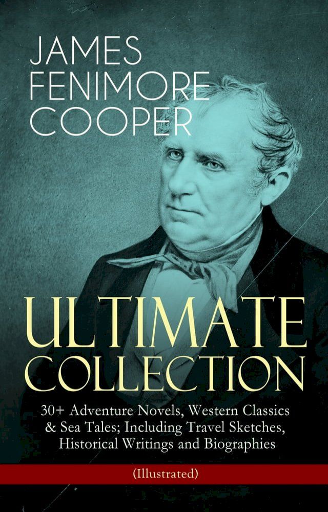  JAMES FENIMORE COOPER – Ultimate Collection: 30+ Adventure Novels, Western Classics & Sea Tales; Including Travel Sketches, Historical Writings and Biographies (Illustrated)(Kobo/電子書)