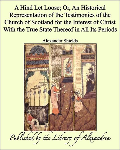 A Hind Let Loose Or, an Historical Representation of The Testimonies of The Church of Scotland for The interest of Christ With The True State Thereof in All Its Periods(Kobo/電子書)