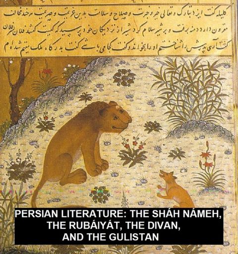 Persian Literature: The Sh&aacute;h N&aacute;meh, The Rub&aacute;iy&aacute;t, The Divan, And The Gulistan(Kobo/電子書)