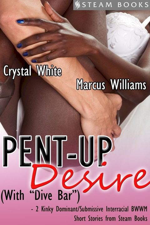 Pent-Up Desire (with "Dive Bar") - 2 Kinky Dominant/Submissive Interracial BWWM Short Stories from Steam Books(Kobo/電子書)