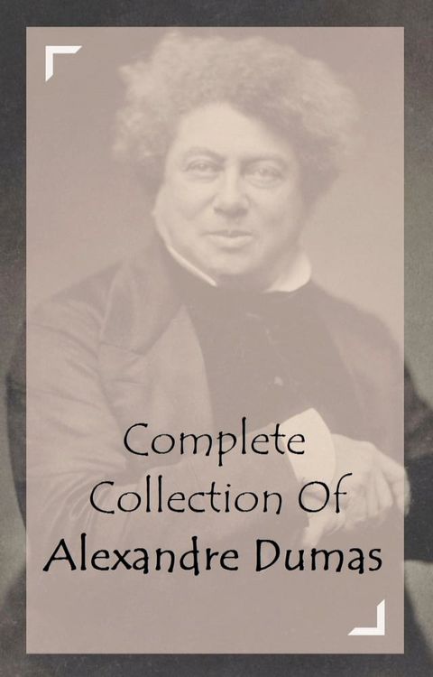 Complete Collection Of Alexandre Dumas (Collection of 34 Works Including The Three Musketeers, Twenty Years After, Regent's Daughter, Ten Years Later, The Black Tulip, And A Lot More)(Kobo/電子書)