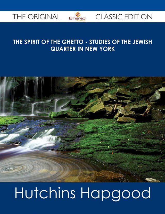  The Spirit of the Ghetto - Studies of the Jewish Quarter in New York - The Original Classic Edition(Kobo/電子書)