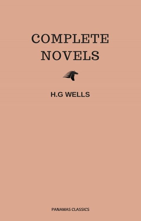 The Complete Novels of H. G. Wells (Over 55 Works: The Time Machine, The Island of Doctor Moreau, The Invisible Man, The War of the Worlds, The History of Mr. Polly, The War in the Air and many more!)(Kobo/電子書)