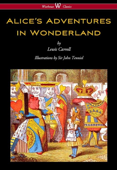 Alice's Adventures in Wonderland (Wisehouse Classics - Original 1865 Edition with the Complete Illustrations by Sir John Tenniel)(Kobo/電子書)