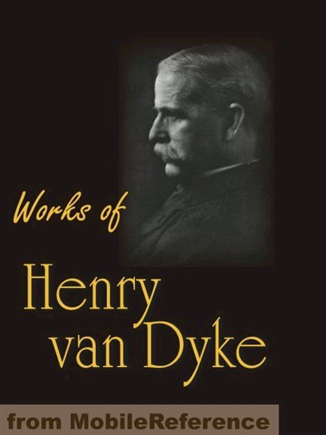  Works Of Henry Van Dyke: The Story Of The Other Wise Man, Joy & Power, The Red Flower Poems, The Blue Flower, Little Rivers & More (Mobi Collected Works)(Kobo/電子書)