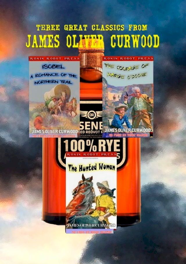  Three Great Classics from James Oliver Curwood: (Annotated with Forewords, Biographies, and Study Guides) (The O'Ronin Rye Whiskey Collection Book 4)(Kobo/電子書)