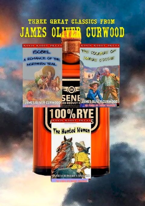 Three Great Classics from James Oliver Curwood: (Annotated with Forewords, Biographies, and Study Guides) (The O'Ronin Rye Whiskey Collection Book 4)(Kobo/電子書)