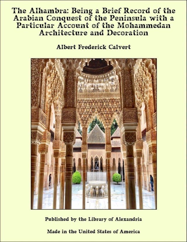  The Alhambra: Being a Brief Record of the Arabian Conquest of the Peninsula with a Particular Account of the Mohammedan Architecture and Decoration(Kobo/電子書)