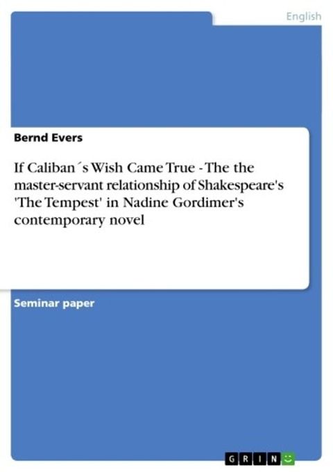 If Caliban&acute;s Wish Came True - The the master-servant relationship of Shakespeare's 'The Tempest' in Nadine Gordimer's contemporary novel(Kobo/電子書)